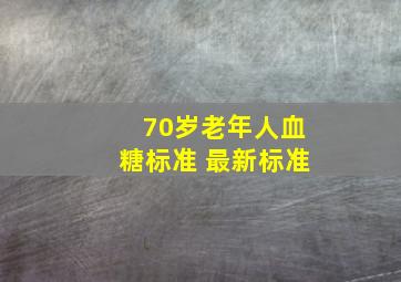 70岁老年人血糖标准 最新标准